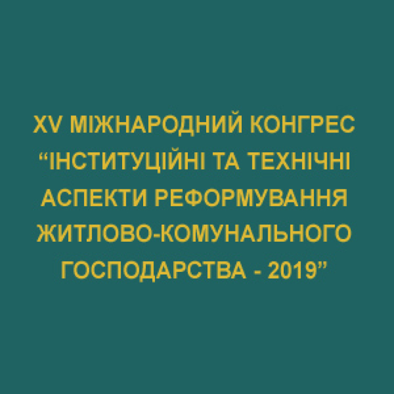 XV Міжнародний конгрес "Інституційні та технічні аспекти реформування житлово-комунального господарства - 2019"